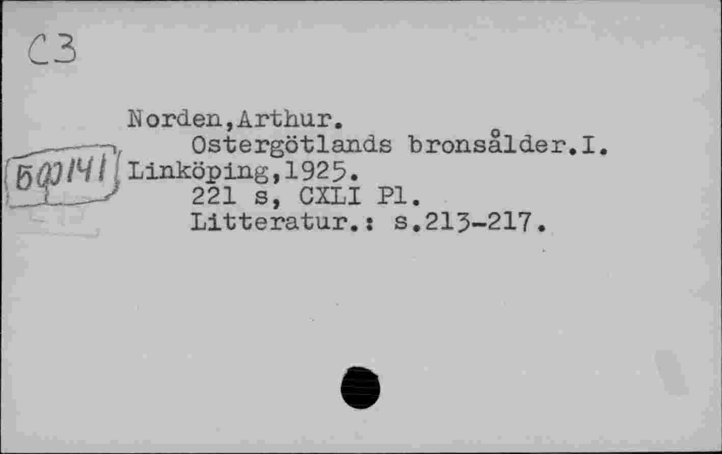 ﻿M orden., Arthur.
—-,	Ostergötlands bronsâlder.I
f Linköping, 1925. uJ_____/	221 s, CXLI PI.
Litteratur.: s.215-217.